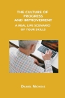 The Culture of Progress and Improvement: A Real Life Scenario of Your Skills By Daniel Nichols Cover Image