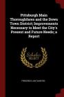 Pittsburgh Main Thoroughfares and the Down Town District; Improvements Necessary to Meet the City's Present and Future Needs; A Report By Frederick Law Olmsted Cover Image