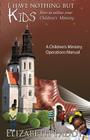 I Have Nothing But Kids, How to Utilize your Children's Ministry By Elizabeth Paddy Cover Image