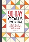The 90-Day Goals Journal: A Daily Check-In to Stay Motivated and on Track Cover Image