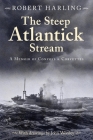 The Steep Atlantick Stream: A Memoir of Convoys & Corvettes By Robert Harling, John Worsley (Illustrator), Derek Law (Introduction by) Cover Image