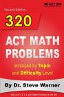 320 ACT Math Problems arranged by Topic and Difficulty Level, 2nd Edition: 160 ACT Questions with Solutions, 160 Additional Questions with Answers By Steve Warner Cover Image