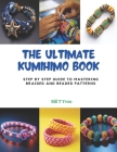 The Ultimate KUMIHIMO Book: Step by Step Guide to Mastering Braided and Beaded Patterns Cover Image