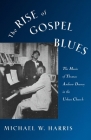 The Rise of Gospel Blues: The Music of Thomas Andrew Dorsey in the Urban Church By Michael W. Harris Cover Image
