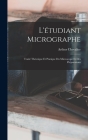 L'étudiant Micrographe; Traité Théorique Et Pratique Du Microscope Et Des Préparations Cover Image