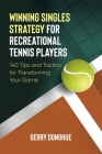 Winning Singles Strategy for Recreational Tennis Players: 140 Tips and Tactics for Transforming Your Game By Gerry Donohue Cover Image