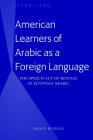 American Learners of Arabic as a Foreign Language; The Speech Act of Refusal in Egyptian Arabic By Nader Morkus Cover Image