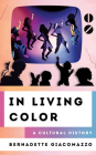 In Living Color: A Cultural History (Cultural History of Television) Cover Image