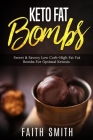 Keto Fat Bombs: Sweet & Savory Low Carb High Fat Fat Bombs For Optimal Ketosis Cover Image
