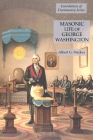 Masonic Life of George Washington: Foundations of Freemasonry Series By Albert G. Mackey Cover Image