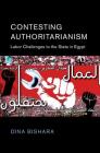 Contesting Authoritarianism: Labor Challenges to the State in Egypt (Cambridge Middle East Studies #52) By Dina Bishara Cover Image