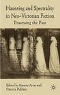 Haunting and Spectrality in Neo-Victorian Fiction: Possessing the Past Cover Image