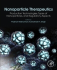 Nanoparticle Therapeutics: Production Technologies, Types of Nanoparticles, and Regulatory Aspects By Prashant Kesharwani (Editor), Kamalinder K. Singh (Editor) Cover Image