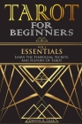 Tarot for Beginners - Essentials: Learn The Symbolism, Secrets, And History Of Tarot. By Dwayne R. Tyler Cover Image