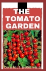 The Tomato Garden: Step by Step Guide on Starting A Tomato Garden Cover Image