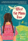 What the Moon Saw By Laura Resau Cover Image