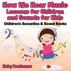 How We Hear Music - Lessons for Children and Sounds for Kids - Children's Acoustics & Sound Books By Baby Professor Cover Image