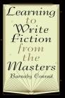 Learning to Write Fiction from the Masters By Barnaby Conrad Cover Image
