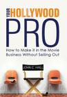 Your Hollywood Pro: How to Make It in the Movie Business Without Selling Out Cover Image