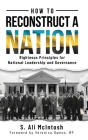 How to Reconstruct a Nation: Righteous Principles for National Leadership and Governance By S. Ali McIntosh Cover Image