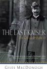 The Last Kaiser: The Life of Wilhelm II By Giles MacDonogh Cover Image