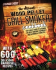 The Ultimate Wood Pellet Grill Smoker Cookbook: The Perfect Guide to Learning the Best Smoking Techniques and Becoming a Pitmaster with 600 Delicious Cover Image