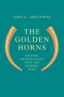 The Golden Horns: Mythic Imagination and the Nordic Past By John L. Greenway Cover Image