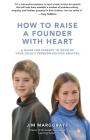 How to Raise a Founder with Heart: A Guide for Parents to Develop Your Child By Jim Marggraff Cover Image