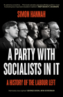 A Party with Socialists in It: A History of the Labour Left By Simon Hannah, Nadia Whittome (Foreword by), John McDonnell (Foreword by) Cover Image