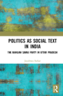 Politics as Social Text in India: The Bahujan Samaj Party in Uttar Pradesh Cover Image