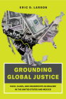 Grounding Global Justice: Race, Class, and Grassroots Globalism in the United States and Mexico Cover Image