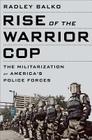 Rise of the Warrior Cop: The Militarization of America's Police Forces By Radley Balko Cover Image