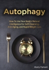 Autophagy: How To Use Your Body's Natural Intelligence For Self-Cleansing, Anti-Aging, and Rapid Weight Loss By Avery Hansen Cover Image