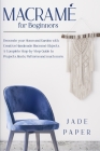 Macramè for beginners: Decorate your Home and Garden with Handmade Macramè Objects. A Complete Step-by-Step Guide to Projects, Knots, Pattern Cover Image