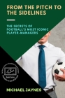 From the Pitch to the Sidelines: The Secrets of Football's Most Iconic Player-Managers By Michael Jaynes Cover Image