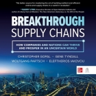 Breakthrough Supply Chains: How Companies and Nations Can Thrive and Prosper in an Uncertain World By Christopher Gopal, Gene Tyndall, Wolfgang Partsch Cover Image
