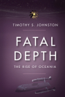 Fatal Depth: The Rise of Oceania By Timothy S. Johnston Cover Image