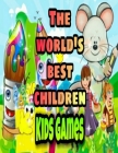 The World's Best Children: KIDS GAMES: Coloring Book for Kids: Great Gift for Boys & Girls, Ages 4-8 By Samuel N. Howe Cover Image