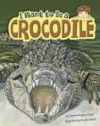I Want to Be a Crocodile (I Want to Be...) By Christina Suzanne Wald (Illustrator), Thomas Kingsley Troupe Cover Image