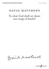 To What God Shall We Chant Our Songs of Battle?: Satb & Soprano & Tenor Solos, Choral Octavo (Faber Edition: Choral Signature) By David Matthews (Composer) Cover Image
