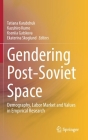 Gendering Post-Soviet Space: Demography, Labor Market and Values in Empirical Research By Tatiana Karabchuk (Editor), Kazuhiro Kumo (Editor), Kseniia Gatskova (Editor) Cover Image