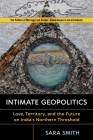Intimate Geopolitics: Love, Territory, and the Future on India's Northern Threshold (Politics of Marriage and Gender: Global Issues in Local Contexts) Cover Image