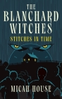 The Blanchard Witches: Stitches in Time By Micah House Cover Image