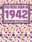 Crossword Puzzle Book: You Were Born In 1942: Large Print Crossword Puzzle Book For Adults & Seniors By F. Sikarithi Publication Cover Image