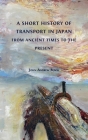 A Short History of Transport in Japan from Ancient Times to the Present By John Andrew Black Cover Image