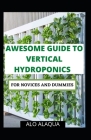 Awesome Guide To Vertical Hydroponics For Novices And Dummies By Alo Alaqua Cover Image