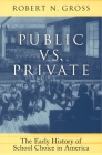 Public vs. Private: The Early History of School Choice in America By Robert N. Gross Cover Image