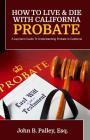How To Live & Die With California Probate: A Layman's Guide To Understanding Probate In California Cover Image