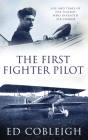 The First Fighter Pilot - Roland Garros: The Life and Times of the Playboy Who Invented Air Combat By Ed Cobleigh Cover Image
