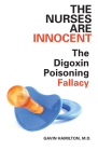 The Nurses Are Innocent: The Digoxin Poisoning Fallacy By Gavin Hamilton Cover Image